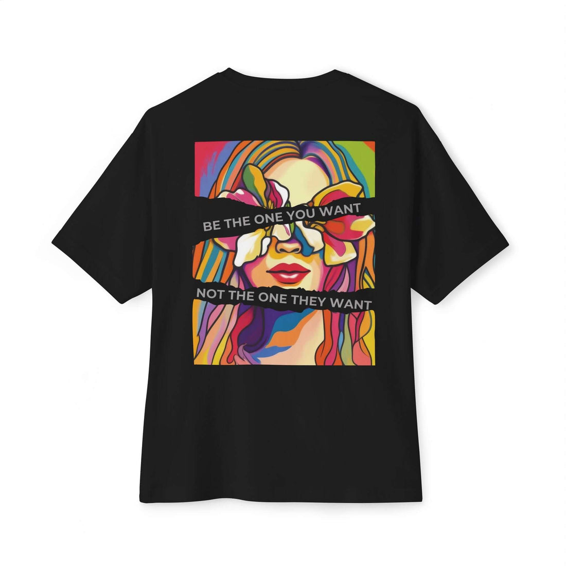 Unisex oversized graphic tee showcasing colorful artwork and bold text: &quot;Be The One You Want, Not The One They Want.&quot;